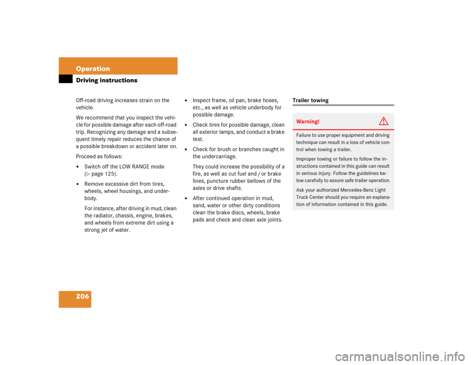 MERCEDES-BENZ ML350 2004 W163 Owners Manual 206 OperationDriving instructionsOff-road driving increases strain on the 
vehicle.
We recommend that you inspect the vehi-
cle for possible damage after each off-road 
trip. Recognizing any damage an
