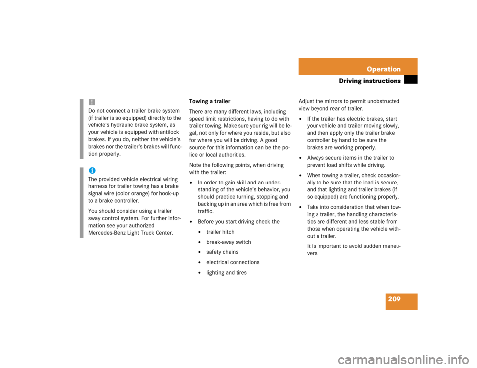 MERCEDES-BENZ ML350 2004 W163 Owners Manual 209 Operation
Driving instructions
Towing a trailer
There are many different laws, including 
speed limit restrictions, having to do with 
trailer towing. Make sure your rig will be le-
gal, not only 
