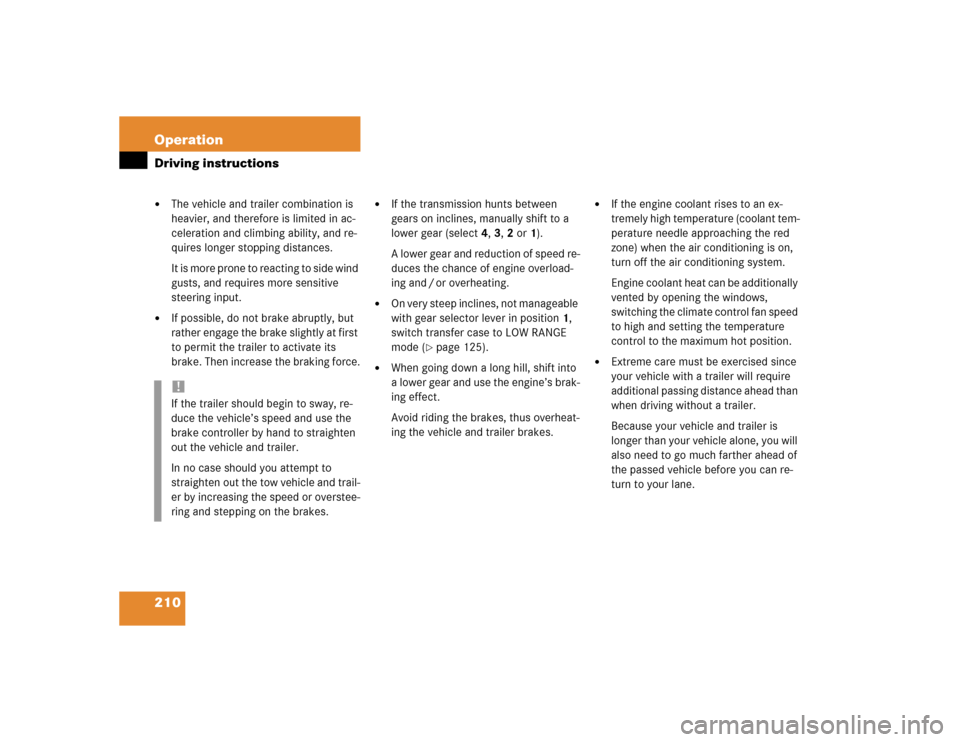 MERCEDES-BENZ ML350 2004 W163 Owners Manual 210 OperationDriving instructions
The vehicle and trailer combination is 
heavier, and therefore is limited in ac-
celeration and climbing ability, and re-
quires longer stopping distances.
I t  i s 