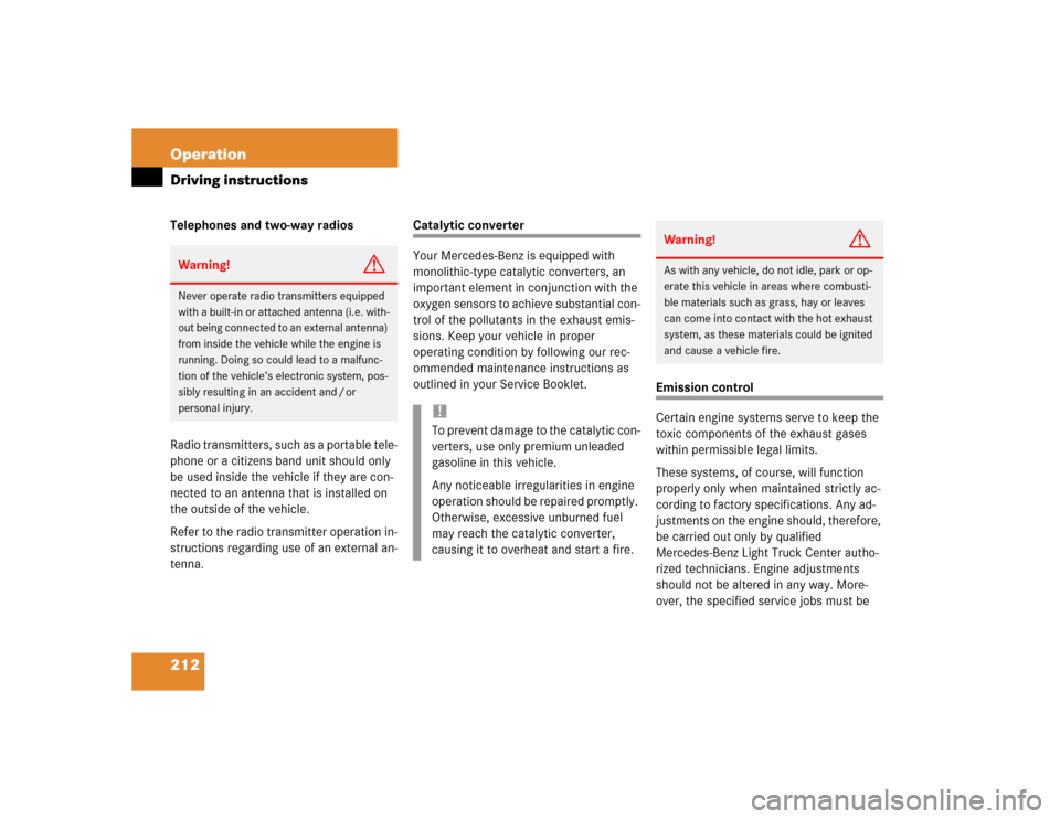 MERCEDES-BENZ ML500 2004 W163 Owners Manual 212 OperationDriving instructionsTelephones and two-way radios
Radio transmitters, such as a portable tele-
phone or a citizens band unit should only 
be used inside the vehicle if they are con-
necte