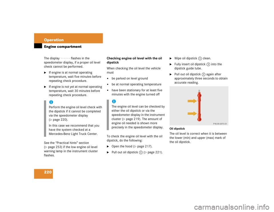 MERCEDES-BENZ ML350 2004 W163 User Guide 220 OperationEngine compartmentThe display 
------
 flashes in the 
speedometer display, if a proper oil level 
check cannot be performed.

If engine is at normal operating 
temperature, wait five mi