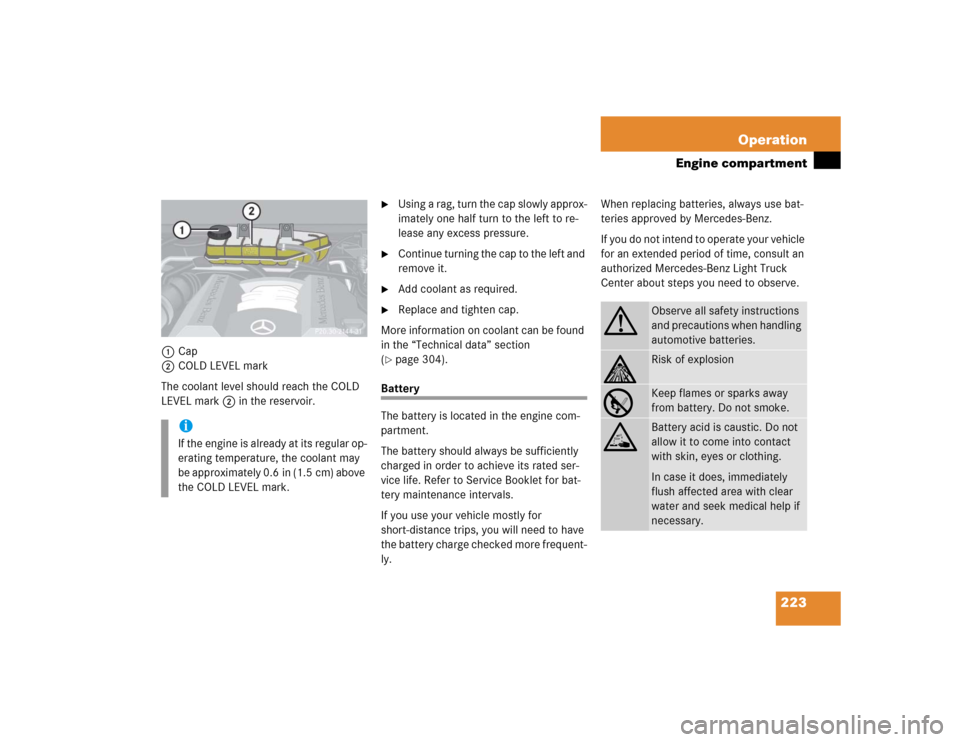 MERCEDES-BENZ ML500 2004 W163 Owners Manual 223 Operation
Engine compartment
1Cap
2COLD LEVEL mark
The coolant level should reach the COLD 
LEVEL mark2 in the reservoir.

Using a rag, turn the cap slowly approx-
imately one half turn to the le