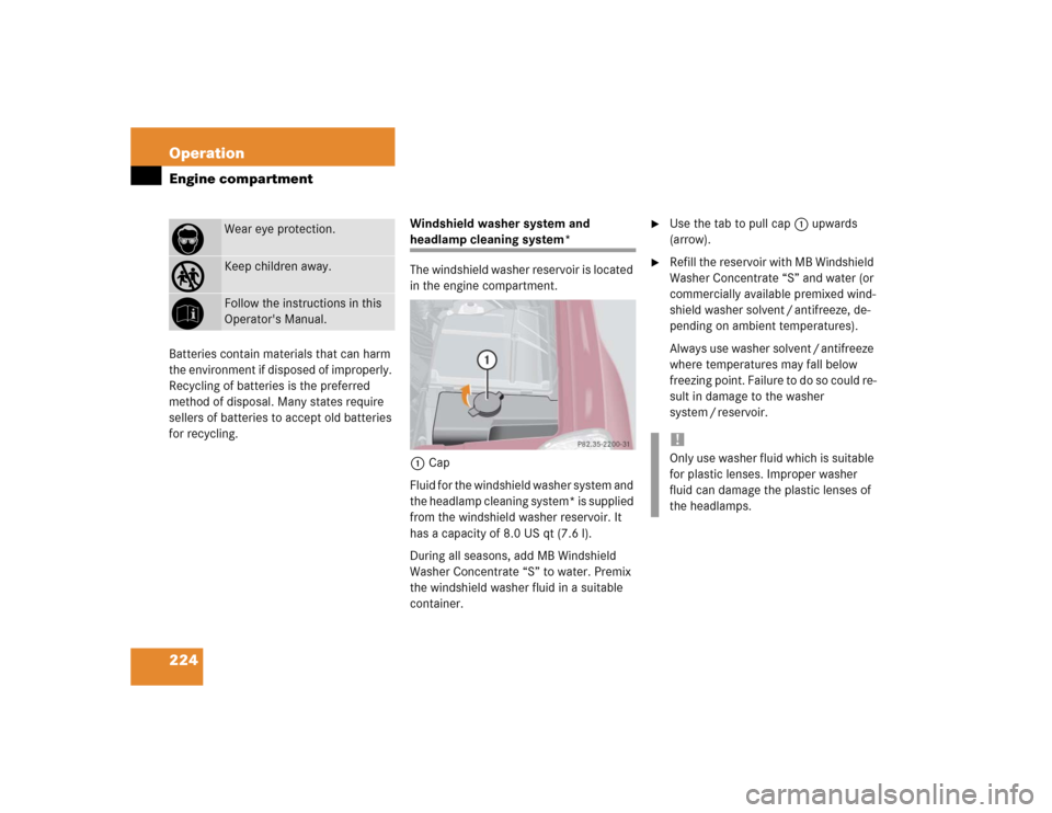 MERCEDES-BENZ ML500 2004 W163 Owners Manual 224 OperationEngine compartmentBatteries contain materials that can harm 
the environment if disposed of improperly. 
Recycling of batteries is the preferred 
method of disposal. Many states require 
