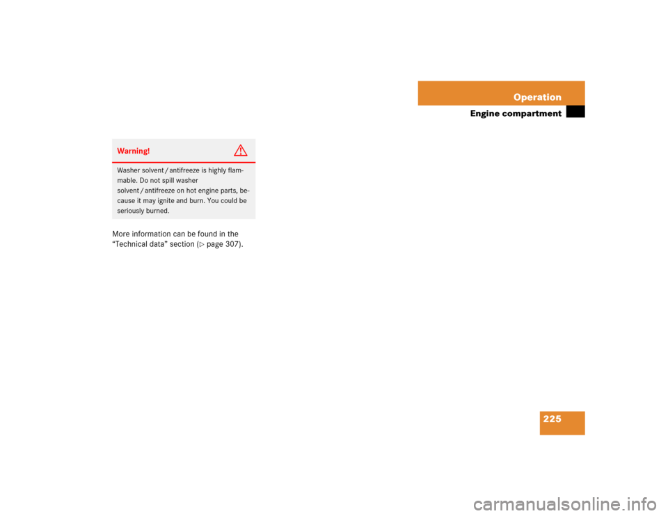 MERCEDES-BENZ ML350 2004 W163 Owners Manual 225 Operation
Engine compartment
More information can be found in the 
“Technical data” section (
page 307).
Warning!
G
Washer solvent / antifreeze is highly flam-
mable. Do not spill washer 
sol