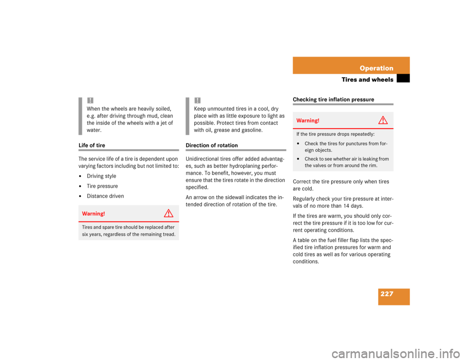 MERCEDES-BENZ ML500 2004 W163 Owners Manual 227 Operation
Tires and wheels
Life of tire
The service life of a tire is dependent upon 
varying factors including but not limited to:
Driving style

Tire pressure

Distance driven
Direction of ro