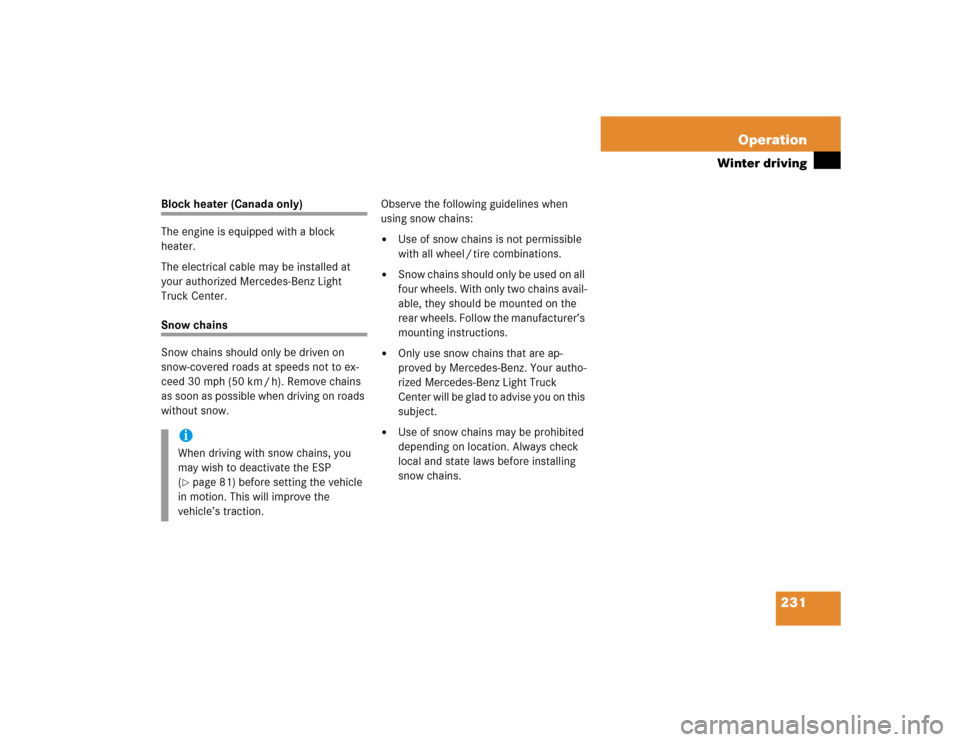 MERCEDES-BENZ ML500 2004 W163 Owners Manual 231 Operation
Winter driving
Block heater (Canada only)
The engine is equipped with a block 
heater.
The electrical cable may be installed at 
your authorized Mercedes-Benz Light 
Truck Center.Snow ch
