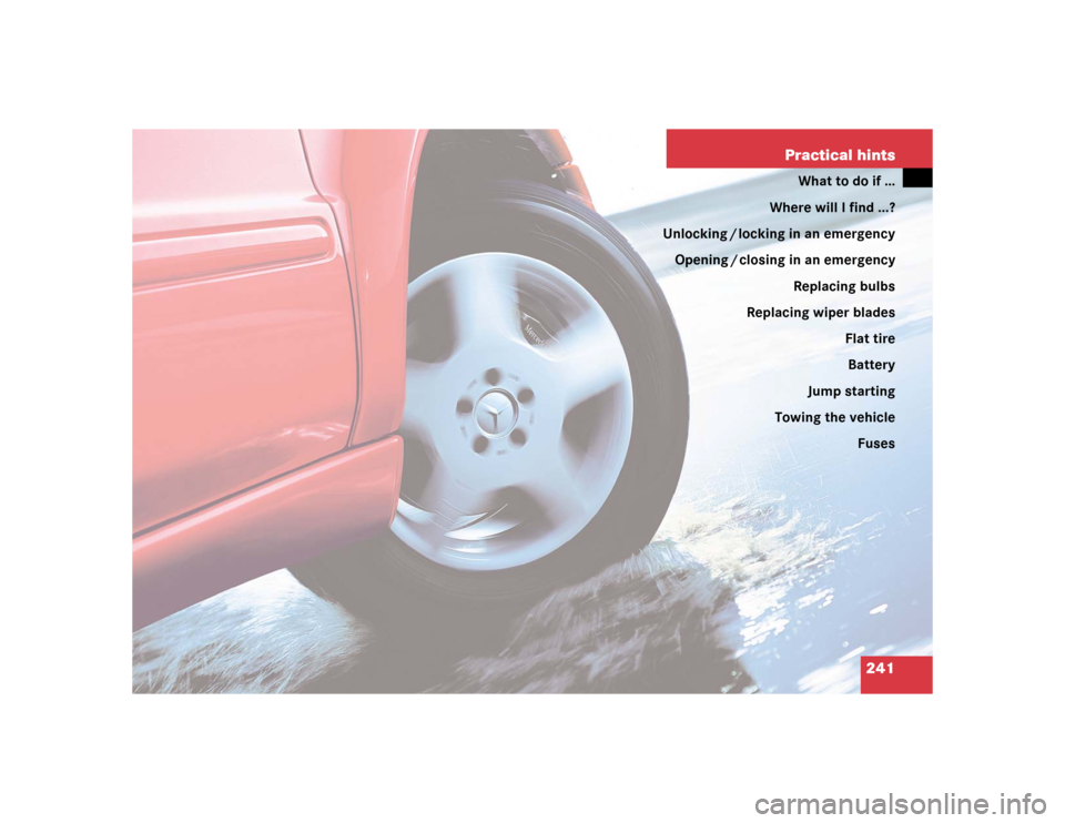 MERCEDES-BENZ ML350 2004 W163 Owners Manual 241 Practical hints
What to do if …
Where will I find ...?
Unlocking / locking in an emergency
Opening / closing in an emergency
Replacing bulbs
Replacing wiper blades
Flat tire
Battery
Jump startin