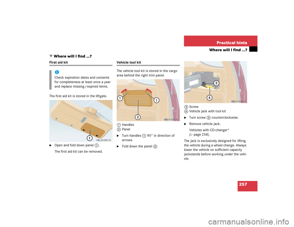 MERCEDES-BENZ ML350 2004 W163 Owners Manual 257 Practical hints
Where will I find ...?
Where will I find ...?
First aid kit
The first aid kit is stored in the liftgate.
Open and fold down panel1.
The first aid kit can be removed.
Vehicle tool