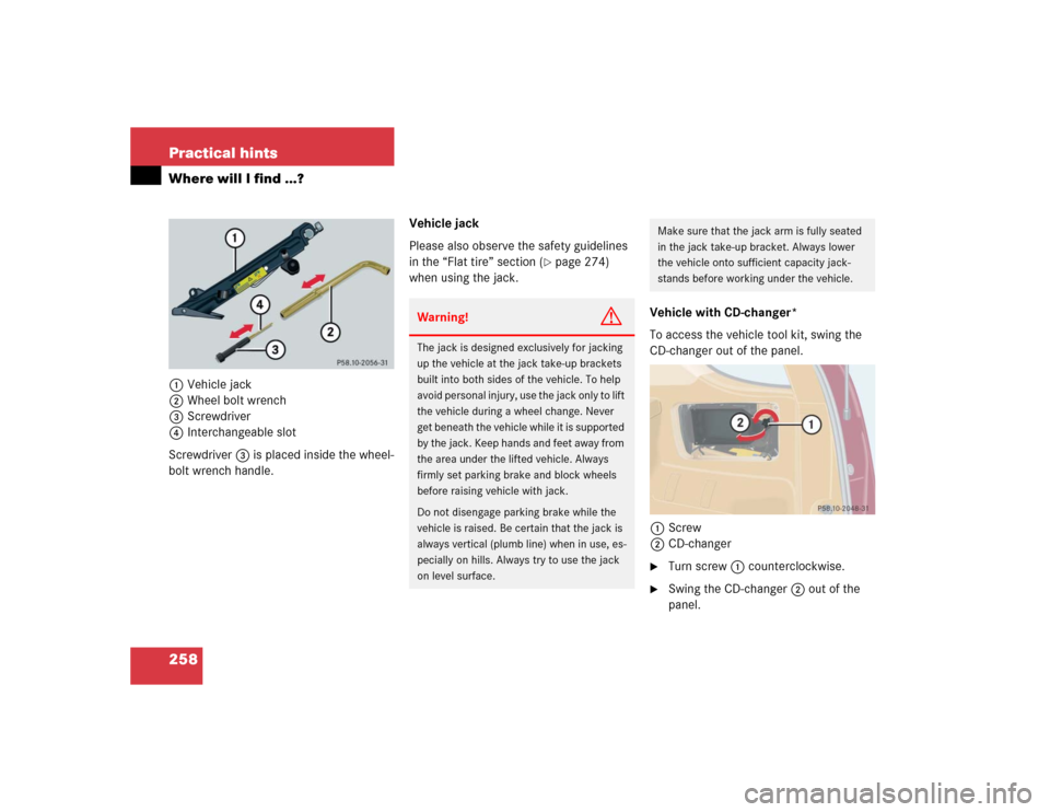 MERCEDES-BENZ ML350 2004 W163 Owners Manual 258 Practical hintsWhere will I find ...?1Vehicle jack
2Wheel bolt wrench
3Screwdriver
4Interchangeable slot
Screwdriver3 is placed inside the wheel-
bolt wrench handle.Vehicle jack
Please also observ