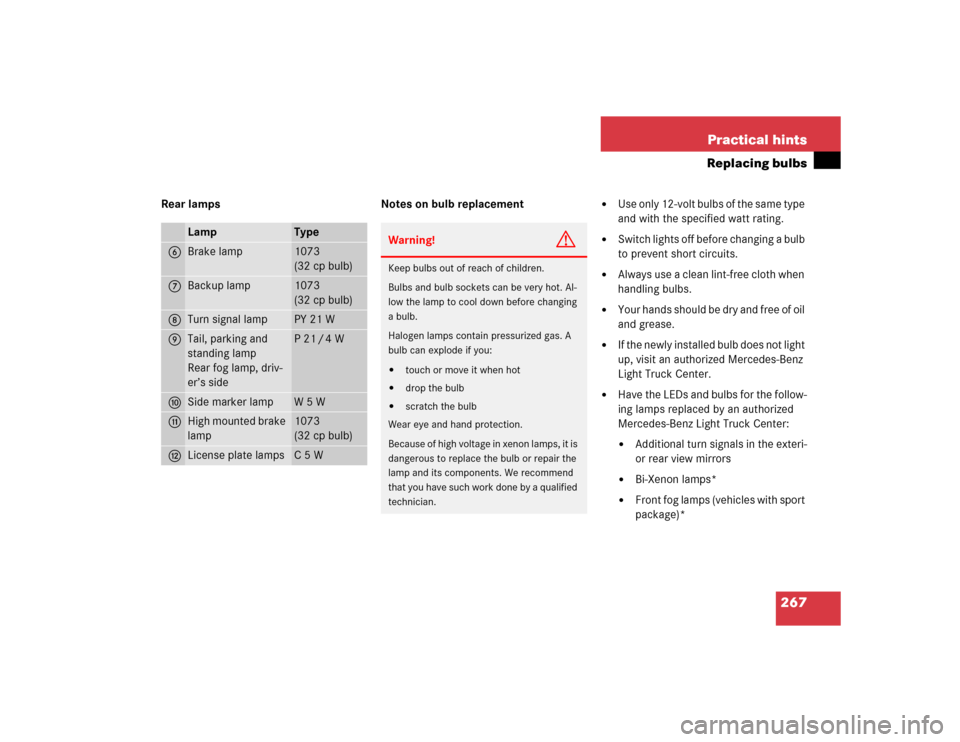 MERCEDES-BENZ ML500 2004 W163 Owners Manual 267 Practical hints
Replacing bulbs
Rear lamps Notes on bulb replacement

Use only 12-volt bulbs of the same type 
and with the specified watt rating.

Switch lights off before changing a bulb 
to p