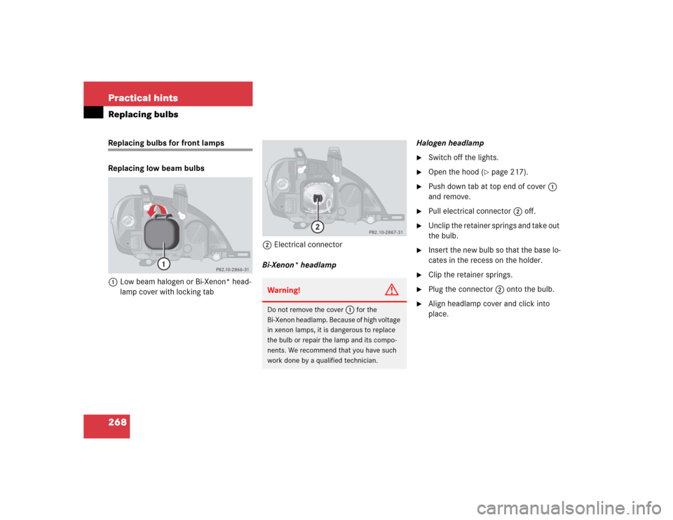 MERCEDES-BENZ ML500 2004 W163 Owners Manual 268 Practical hintsReplacing bulbsReplacing bulbs for front lamps
Replacing low beam bulbs
1Low beam halogen or Bi-Xenon* head-
lamp cover with locking tab2Electrical connector
Bi-Xenon* headlampHalog