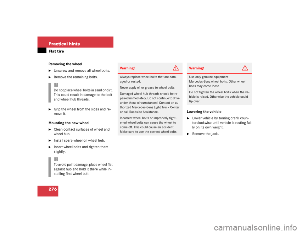 MERCEDES-BENZ ML500 2004 W163 User Guide 276 Practical hintsFlat tireRemoving the wheel
Unscrew and remove all wheel bolts.

Remove the remaining bolts.

Grip the wheel from the sides and re-
move it.
Mounting the new wheel

Clean contac