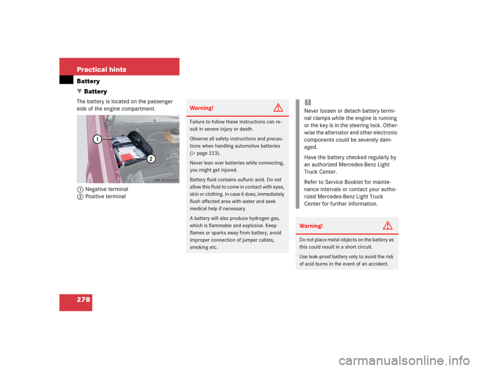 MERCEDES-BENZ ML500 2004 W163 Owners Manual 278 Practical hintsBattery
BatteryThe battery is located on the passenger 
side of the engine compartment.
1Negative terminal
2Positive terminal
Warning!
G
Failure to follow these instructions can re