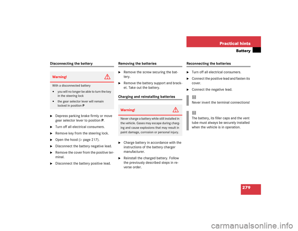 MERCEDES-BENZ ML500 2004 W163 Owners Manual 279 Practical hints
Battery
Disconnecting the battery
Depress parking brake firmly or move 
gear selector lever to positionP.

Turn off all electrical consumers.

Remove key from the steering lock.