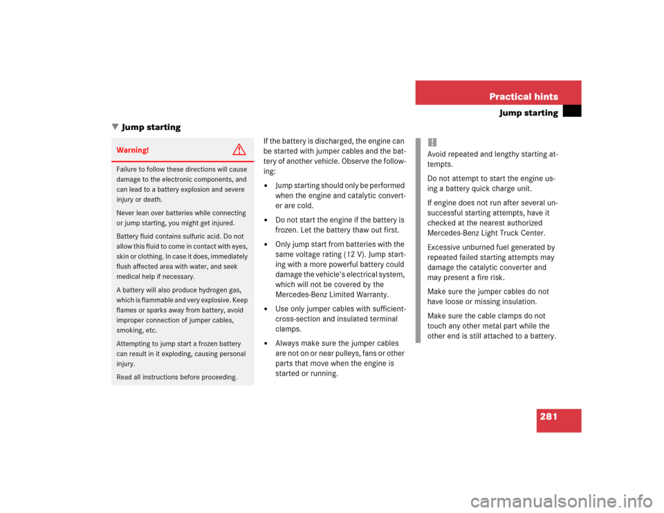 MERCEDES-BENZ ML500 2004 W163 Owners Manual 281 Practical hints
Jump starting
Jump starting
If the battery is discharged, the engine can 
be started with jumper cables and the bat-
tery of another vehicle. Observe the follow-
ing:
Jump starti