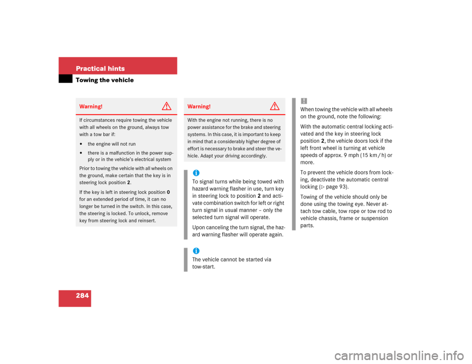 MERCEDES-BENZ ML350 2004 W163 Owners Manual 284 Practical hintsTowing the vehicleWarning!
G
If circumstances require towing the vehicle 
with all wheels on the ground, always tow 
with a tow bar if:
the engine will not run

there is a malfunc