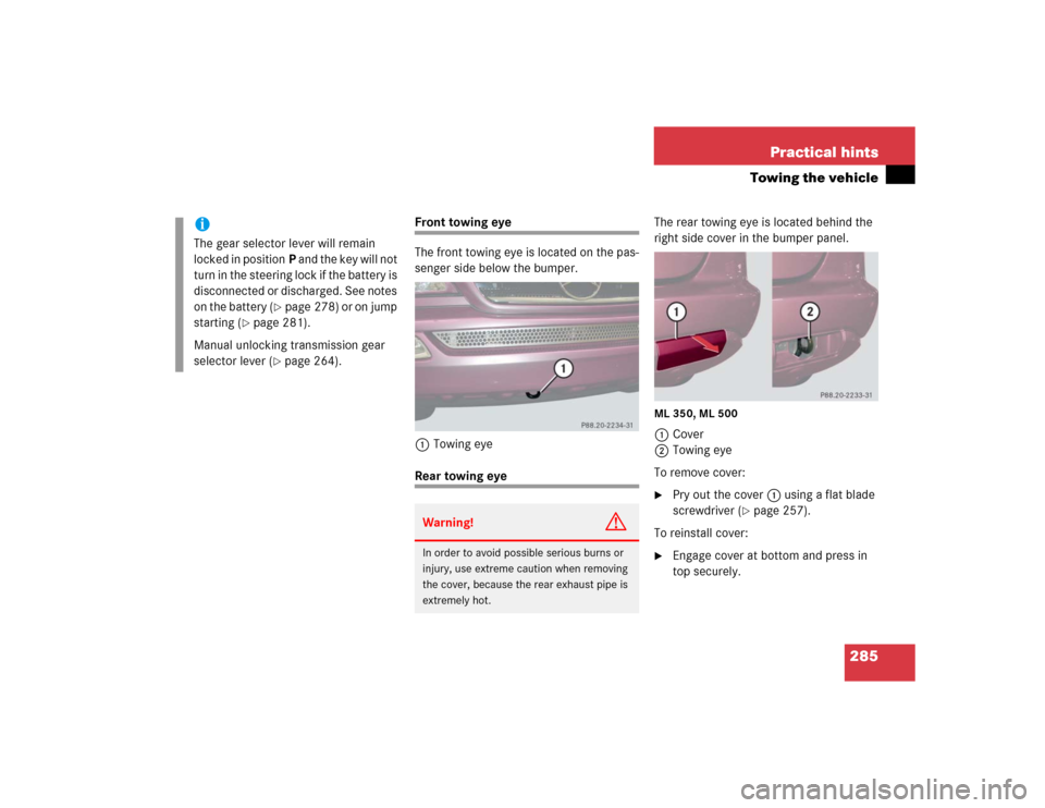 MERCEDES-BENZ ML350 2004 W163 Owners Manual 285 Practical hints
Towing the vehicle
Front towing eye
The front towing eye is located on the pas-
senger side below the bumper.
1Towing eyeRear towing eye The rear towing eye is located behind the 
