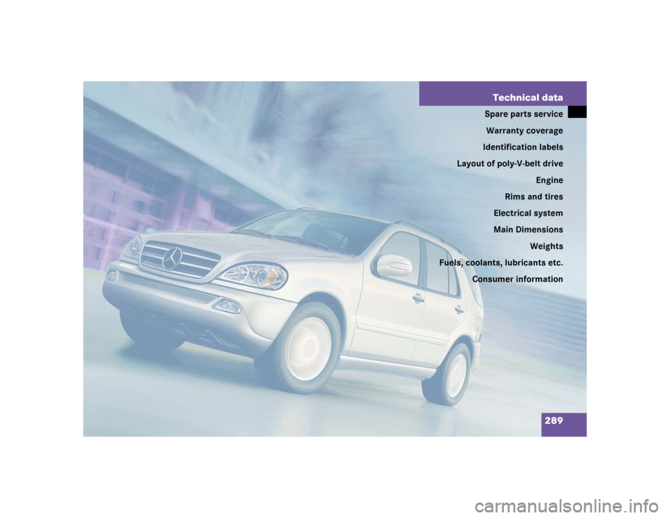 MERCEDES-BENZ ML500 2004 W163 Owners Manual 289 Technical data
Spare parts service
Warranty coverage
Identification labels
Layout of poly-V-belt drive
Engine
Rims and tires
Electrical system
Main Dimensions
Weights
Fuels, coolants, lubricants e