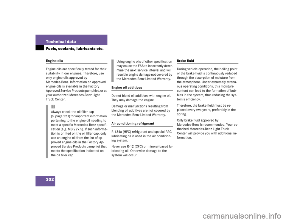 MERCEDES-BENZ ML500 2004 W163 Owners Manual 302 Technical dataFuels, coolants, lubricants etc.Engine oils
Engine oils are specifically tested for their 
suitability in our engines. Therefore, use 
only engine oils approved by 
Mercedes-Benz. In