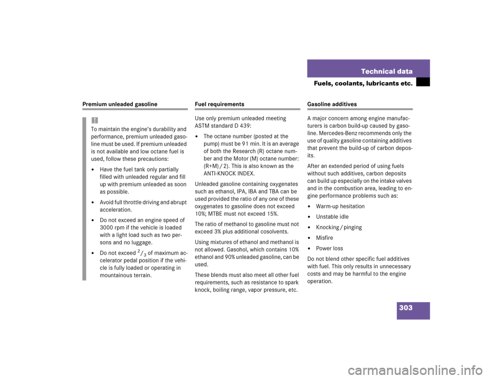 MERCEDES-BENZ ML350 2004 W163 Owners Manual 303 Technical data
Fuels, coolants, lubricants etc.
Premium unleaded gasoline
Fuel requirements
Use only premium unleaded meeting 
ASTM standard D 439:
The octane number (posted at the 
p um p) m us 