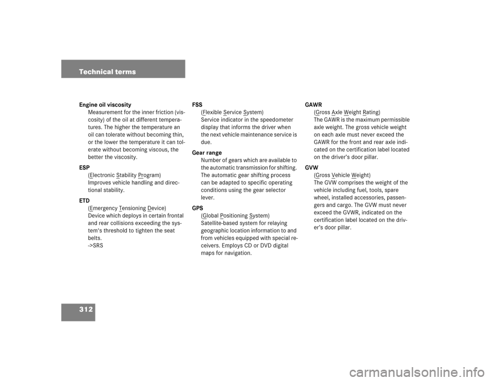 MERCEDES-BENZ ML350 2004 W163 Owners Manual 312 Technical termsEngine oil viscosity
Measurement for the inner friction (vis-
cosity) of the oil at different tempera-
tures. The higher the temperature an
oil can tolerate without becoming thin, MERCEDES-BENZ ML350 2004 W163 Owners Manual 312 Technical termsEngine oil viscosity
Measurement for the inner friction (vis-
cosity) of the oil at different tempera-
tures. The higher the temperature an
oil can tolerate without becoming thin,