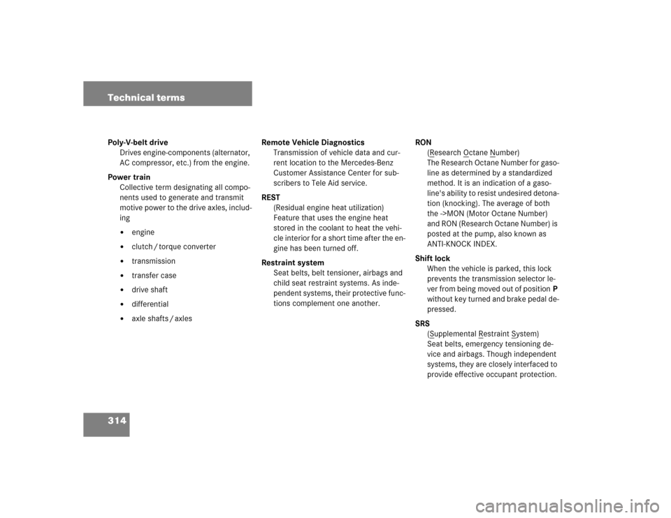 MERCEDES-BENZ ML350 2004 W163 Owners Manual 314 Technical termsPoly-V-belt drive
Drives engine-components (alternator,
AC compressor, etc.) from the engine.
Power train
Collective term designating all compo-
nents used to generate and transmit MERCEDES-BENZ ML350 2004 W163 Owners Manual 314 Technical termsPoly-V-belt drive
Drives engine-components (alternator,
AC compressor, etc.) from the engine.
Power train
Collective term designating all compo-
nents used to generate and transmit