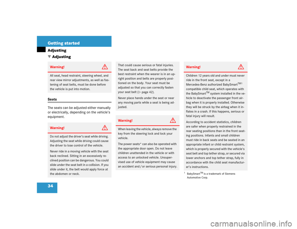 MERCEDES-BENZ ML350 2004 W163 Owners Manual 34 Getting startedAdjusting
AdjustingSeats
The seats can be adjusted either manually 
or electrically, depending on the vehicle’s 
equipment.Warning!
G
All seat, head restraint, steering wheel, and