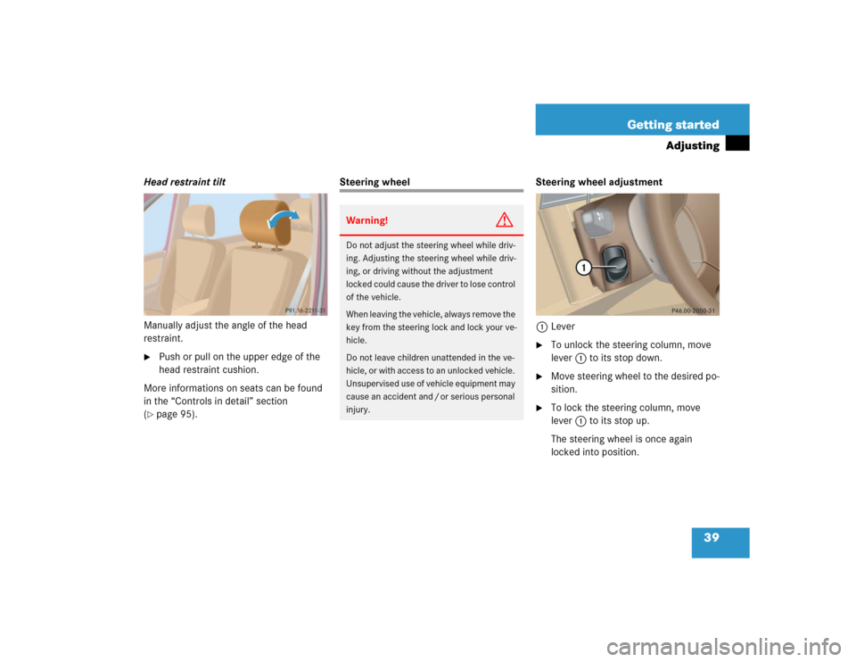 MERCEDES-BENZ ML500 2004 W163 Owners Manual 39 Getting started
Adjusting
Head restraint tilt
Manually adjust the angle of the head 
restraint.
Push or pull on the upper edge of the 
head restraint cushion.
More informations on seats can be fou