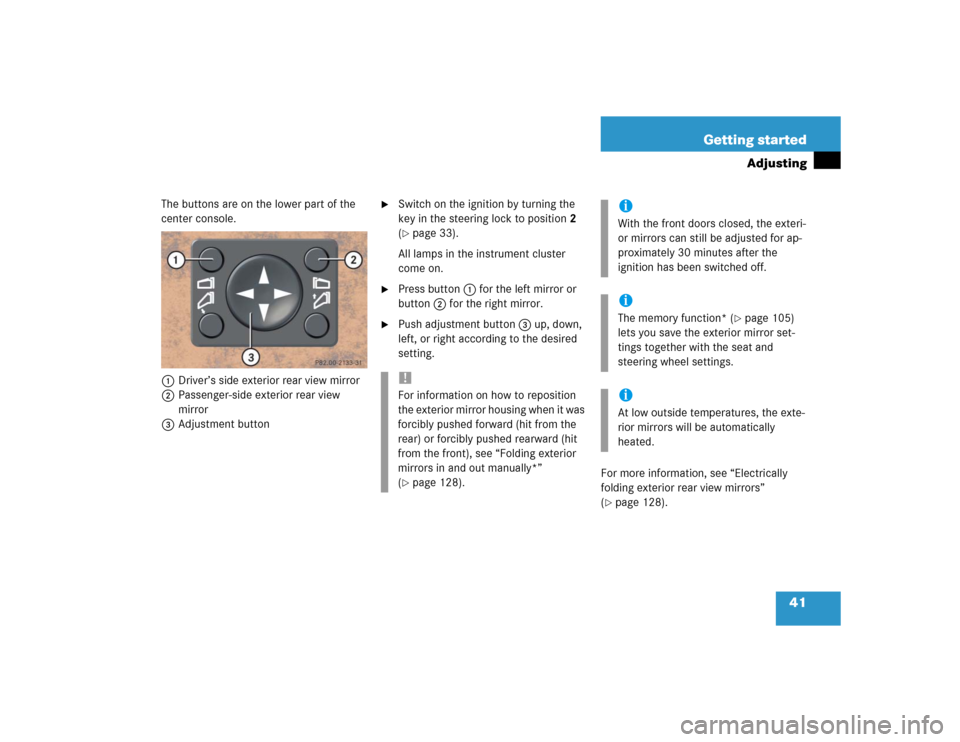 MERCEDES-BENZ ML350 2004 W163 Service Manual 41 Getting started
Adjusting
The buttons are on the lower part of the 
center console.
1Driver’s side exterior rear view mirror
2Passenger-side exterior rear view 
mirror
3Adjustment button

Switch