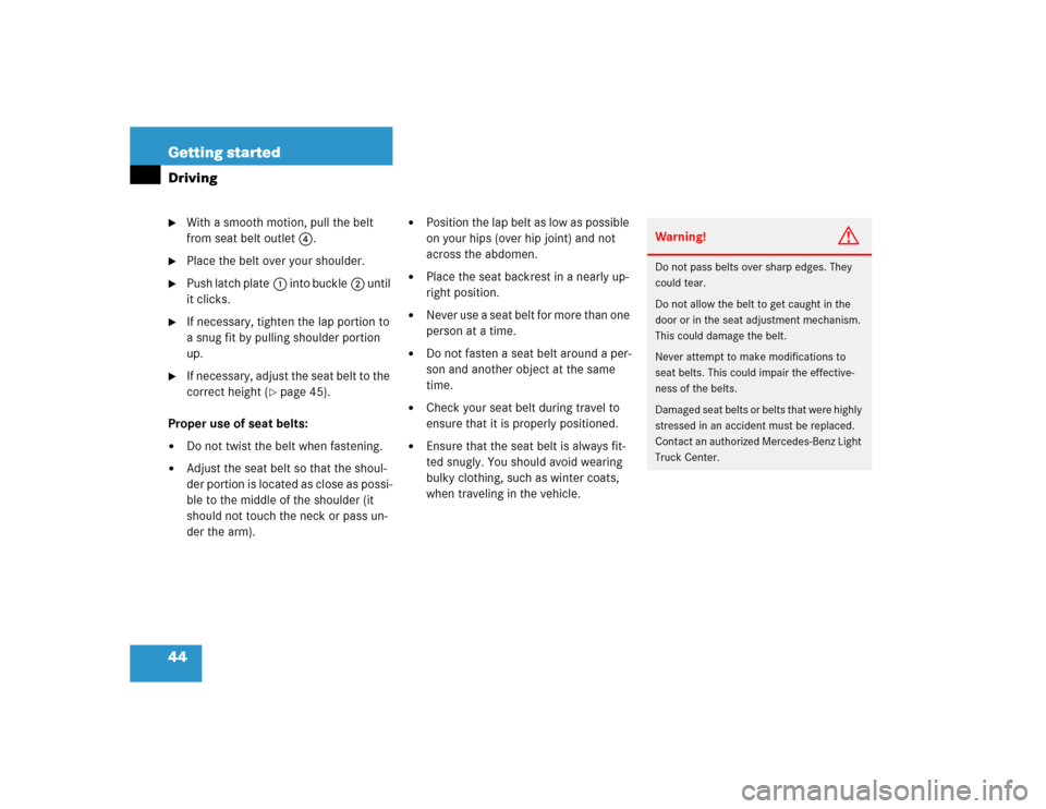 MERCEDES-BENZ ML350 2004 W163 Service Manual 44 Getting startedDriving
With a smooth motion, pull the belt 
from seat belt outlet4.

Place the belt over your shoulder.

Push latch plate1 into buckle2 until 
it clicks.

If necessary, tighten 