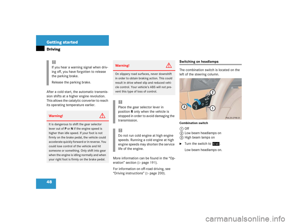 MERCEDES-BENZ ML500 2004 W163 Service Manual 48 Getting startedDrivingAfter a cold start, the automatic transmis-
sion shifts at a higher engine revolution. 
This allows the catalytic converter to reach 
its operating temperature earlier.
More i