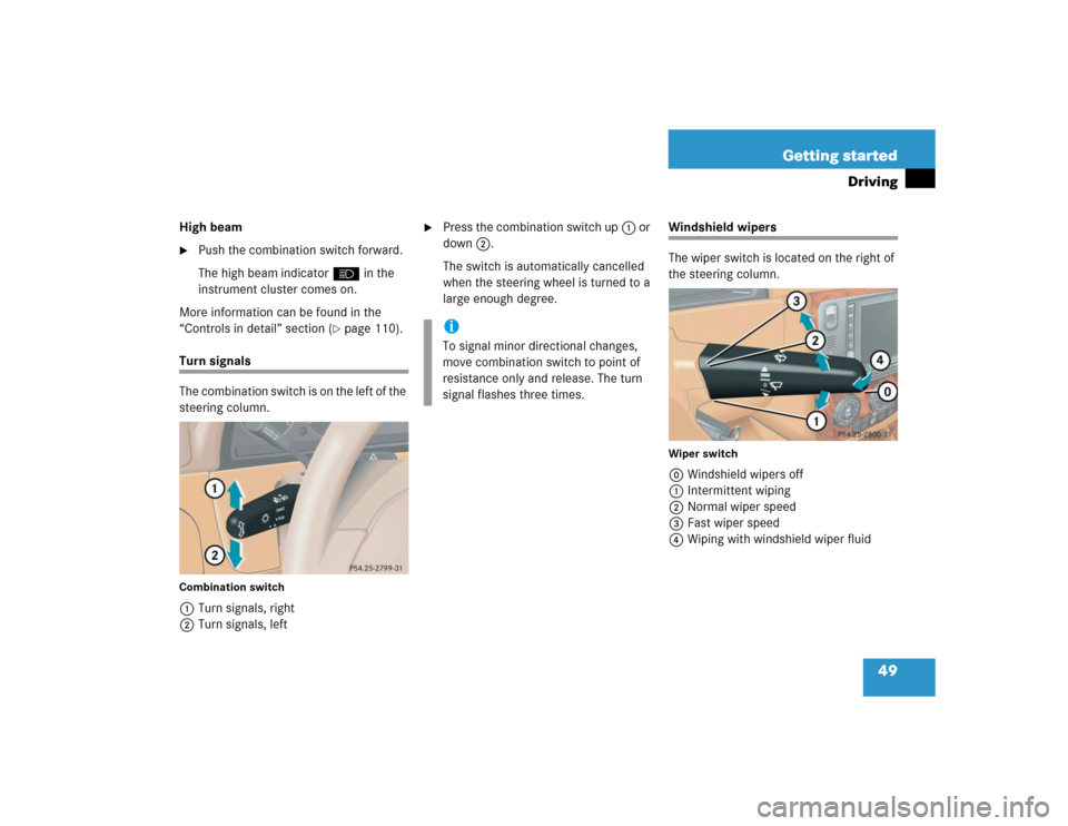 MERCEDES-BENZ ML350 2004 W163 Owners Manual 49 Getting started
Driving
High beam
Push the combination switch forward.
The high beam indicatorA in the 
instrument cluster comes on.
More information can be found in the 
“Controls in detail” 