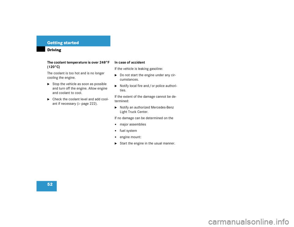 MERCEDES-BENZ ML500 2004 W163 Owners Manual 52 Getting startedDrivingThe coolant temperature is over 248°F 
(120°C)
The coolant is too hot and is no longer 
cooling the engine.
Stop the vehicle as soon as possible 
and turn off the engine. A