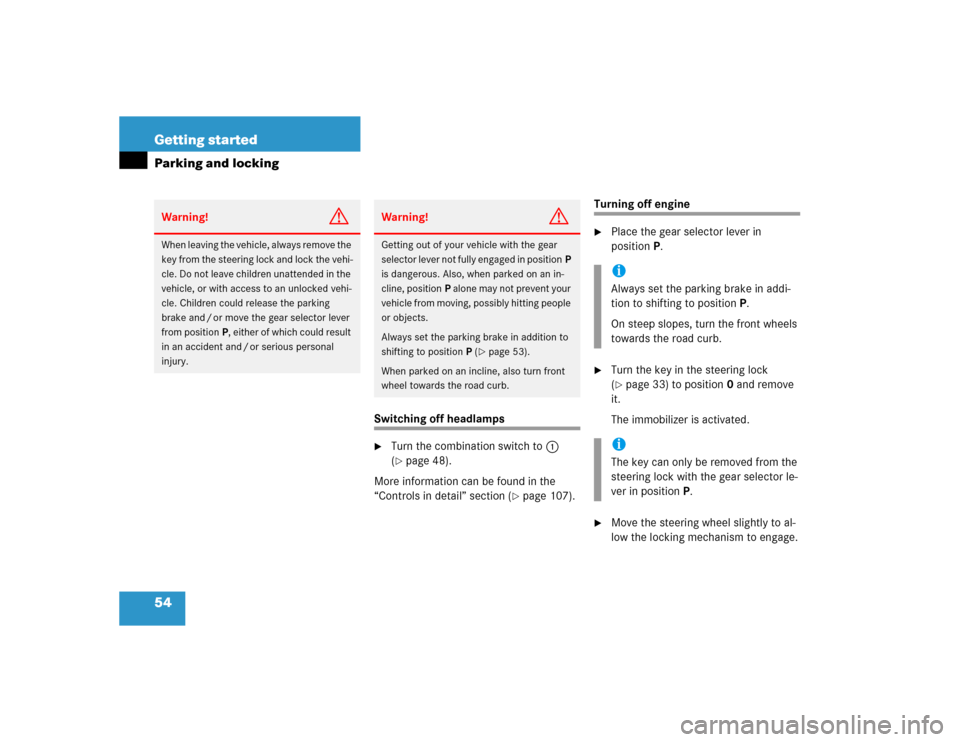 MERCEDES-BENZ ML350 2004 W163 Owners Manual 54 Getting startedParking and locking
Switching off headlamps
Turn the combination switch to1 
(page 48).
More information can be found in the 
“Controls in detail” section (
page 107).
Turning