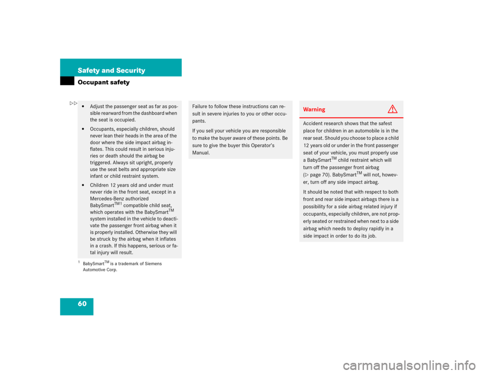 MERCEDES-BENZ ML500 2004 W163 Owners Manual 60 Safety and SecurityOccupant safety
Adjust the passenger seat as far as pos-
sible rearward from the dashboard when 
the seat is occupied.

Occupants, especially children, should 
never lean their