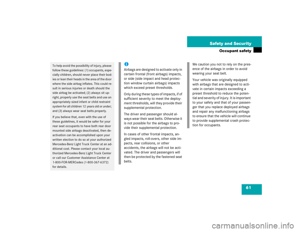 MERCEDES-BENZ ML350 2004 W163 Repair Manual 61 Safety and Security
Occupant safety
To help avoid the possibility of injury, please 
follow these guidelines: (1) occupants, espe-
cially children, should never place their bod-
ies or lean their h