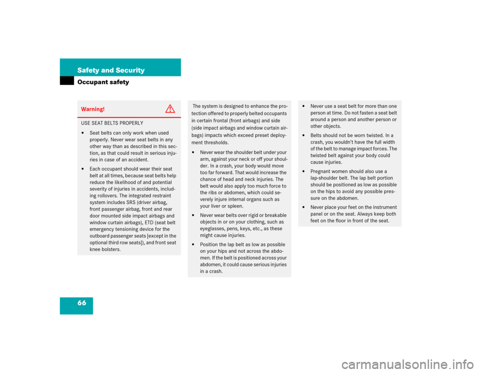 MERCEDES-BENZ ML350 2004 W163 Repair Manual 66 Safety and SecurityOccupant safetyWarning!
G
USE SEAT BELTS PROPERLY
Seat belts can only work when used 
properly. Never wear seat belts in any 
other way than as described in this sec-
tion, as t