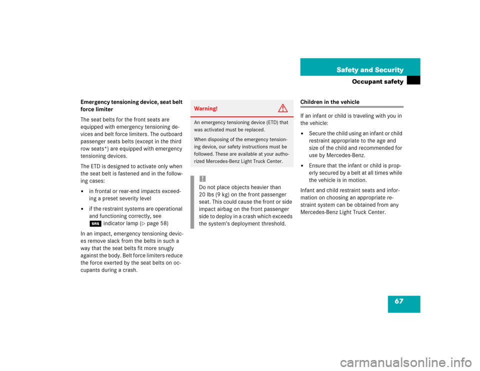 MERCEDES-BENZ ML350 2004 W163 Owners Manual 67 Safety and Security
Occupant safety
Emergency tensioning device, seat belt 
force limiter
The seat belts for the front seats are 
equipped with emergency tensioning de-
vices and belt force limiter