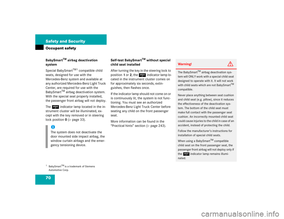 MERCEDES-BENZ ML500 2004 W163 Owners Manual 70 Safety and SecurityOccupant safetyBabySmart
TM
 airbag deactivation 
system
Special BabySmart
TM1
 compatible child 
seats, designed for use with the 
Mercedes-Benz system and available at 
any aut