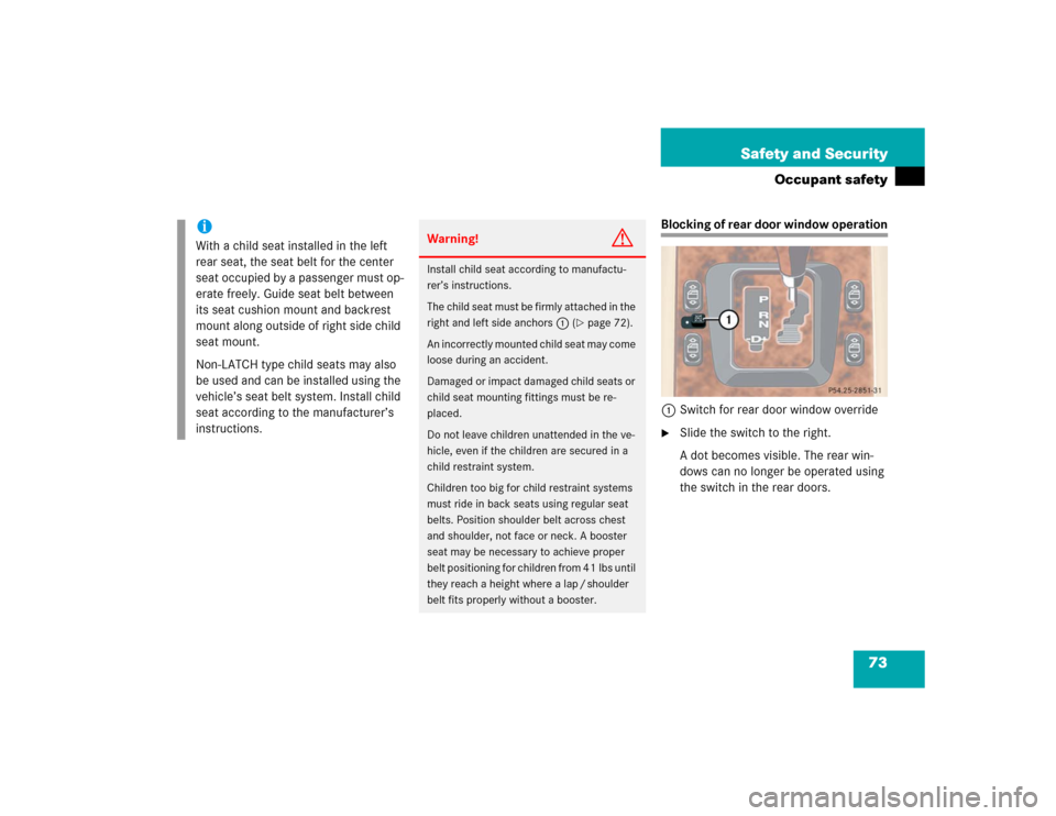 MERCEDES-BENZ ML350 2004 W163 Manual PDF 73 Safety and Security
Occupant safety
Blocking of rear door window operation
1Switch for rear door window override
Slide the switch to the right.
A dot becomes visible. The rear win-
dows can no lon