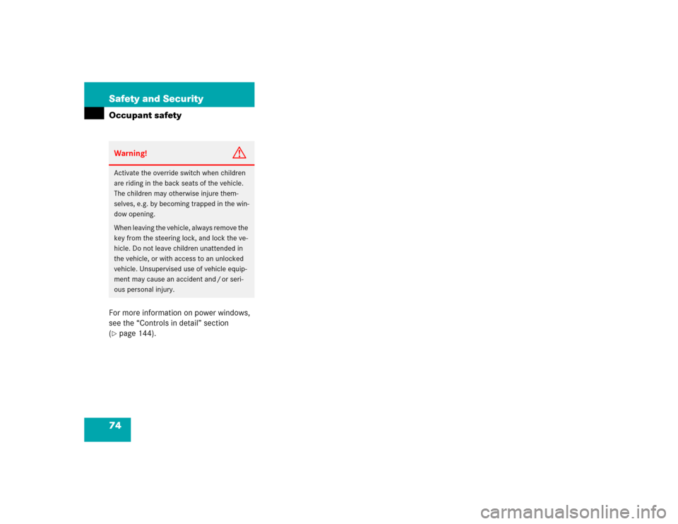 MERCEDES-BENZ ML350 2004 W163 Manual PDF 74 Safety and SecurityOccupant safetyFor more information on power windows, 
see the “Controls in detail” section 
(page 144).Warning!
G
Activate the override switch when children 
are riding in 