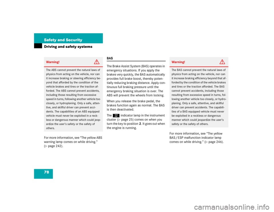 MERCEDES-BENZ ML500 2004 W163 Owners Manual 78 Safety and SecurityDriving and safety systemsFor more information, see “The yellow ABS 
warning lamp comes on while driving.” 
(page 242).
BAS
The Brake Assist System (BAS) operates in 
emerge