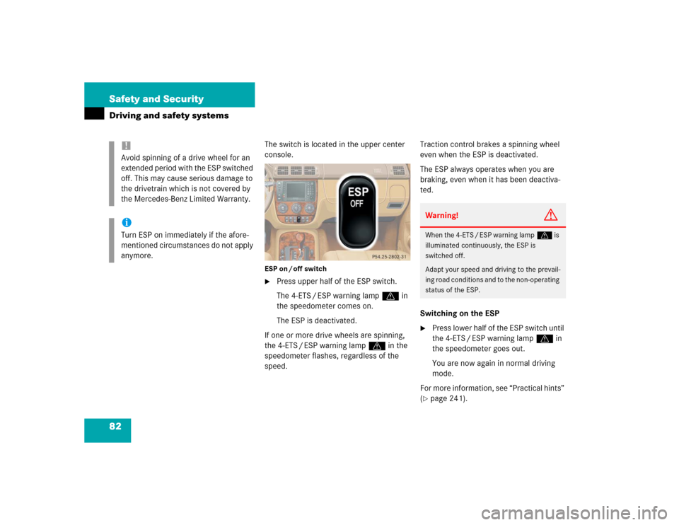 MERCEDES-BENZ ML500 2004 W163 Owners Manual 82 Safety and SecurityDriving and safety systems
The switch is located in the upper center 
console.ESP on / off switch
Press upper half of the ESP switch.
The 4-ETS / ESP warning lampv in 
the speed
