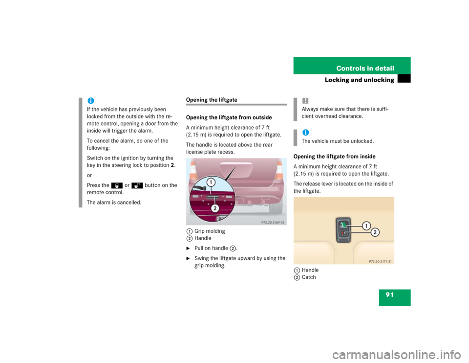 MERCEDES-BENZ ML350 2004 W163 User Guide 91 Controls in detail
Locking and unlocking
Opening the liftgate
Opening the liftgate from outside
A minimum height clearance of 7 ft 
(2.15 m) is required to open the liftgate.
The handle is located 