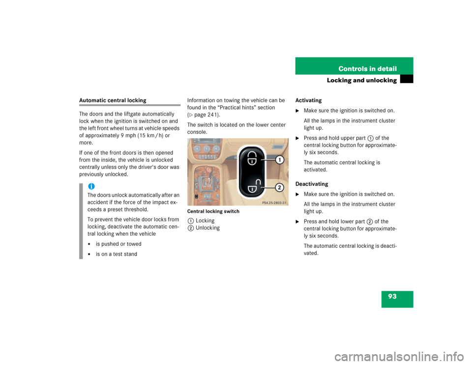 MERCEDES-BENZ ML350 2004 W163 Owners Manual 93 Controls in detail
Locking and unlocking
Automatic central locking
The doors and the liftgate automatically 
lock when the ignition is switched on and 
the left front wheel turns at vehicle speeds 