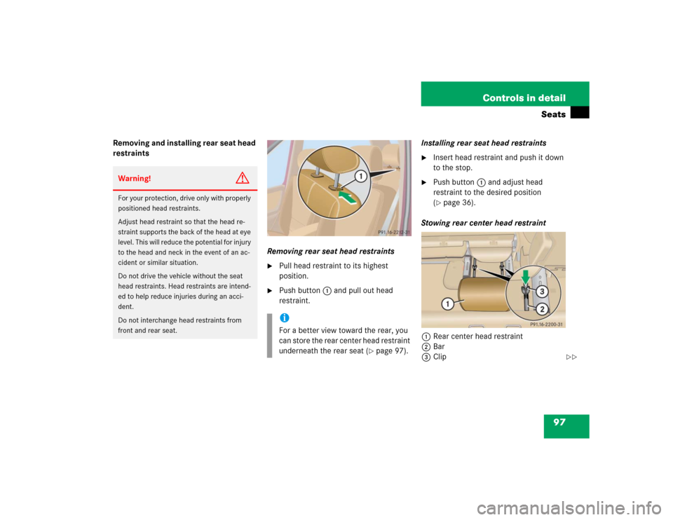 MERCEDES-BENZ ML500 2004 W163 Owners Manual 97 Controls in detail
Seats
Removing and installing rear seat head 
restraints
Removing rear seat head restraints

Pull head restraint to its highest 
position.

Push button1 and pull out head 
rest