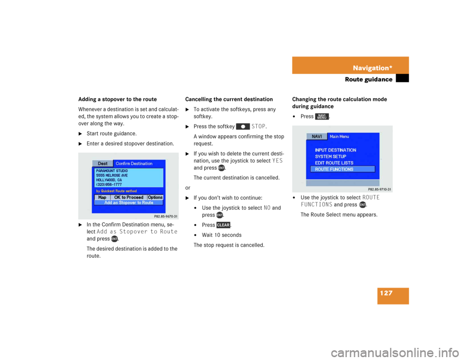 MERCEDES-BENZ M-Class 2004 W163 Comand Manual 127 Navigation*
Route guidance
Adding a stopover to the route
Whenever a destination is set and calculat-
ed, the system allows you to create a stop-
over along the way.
Start route guidance.

Enter