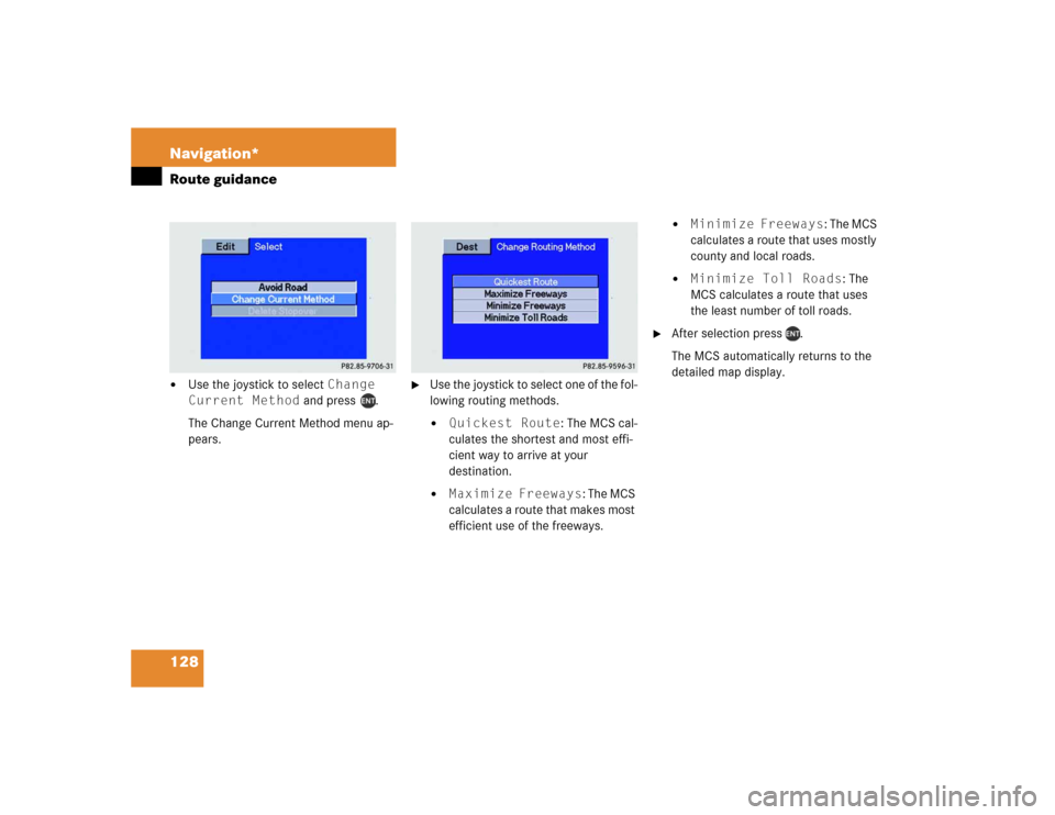 MERCEDES-BENZ M-Class 2004 W163 Comand Manual 128 Navigation*Route guidance
Use the joystick to select Change 
Current Method and press  .
The Change Current Method menu ap-
pears. 

Use the joystick to select one of the fol-
lowing routing met