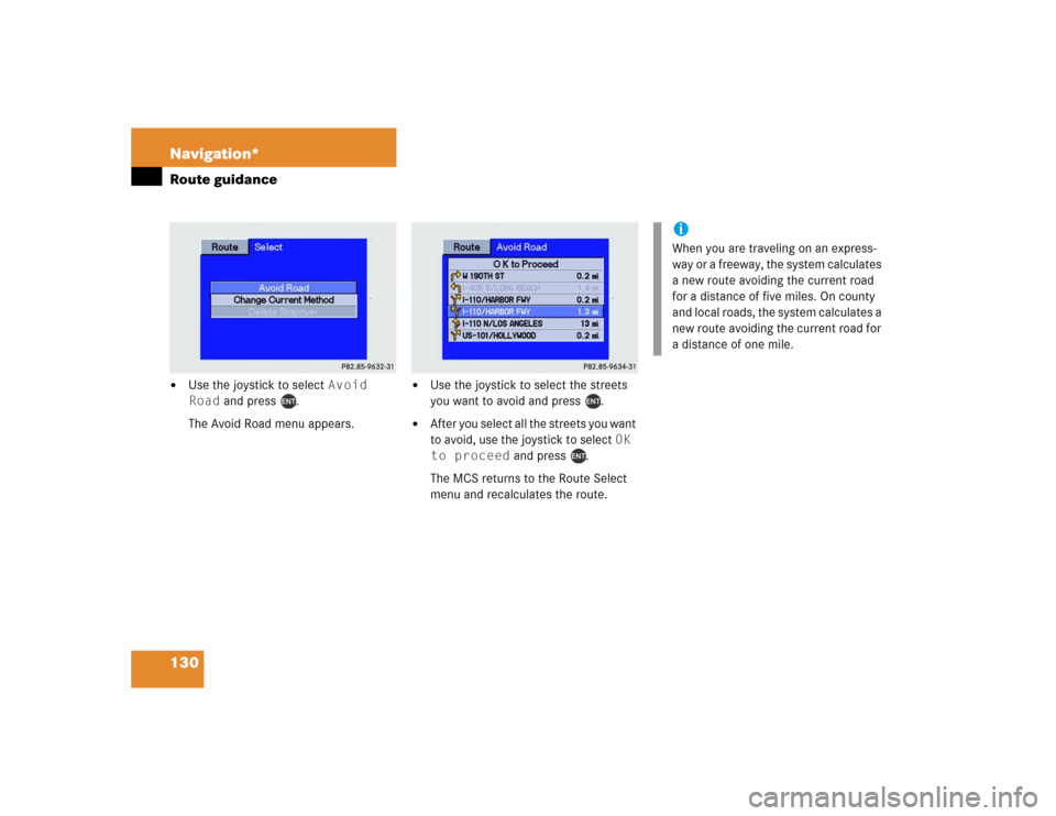 MERCEDES-BENZ M-Class 2004 W163 Comand Manual 130 Navigation*Route guidance
Use the joystick to select Avoid 
Road and press  .
The Avoid Road menu appears.

Use the joystick to select the streets 
you want to avoid and press  .

After you sel