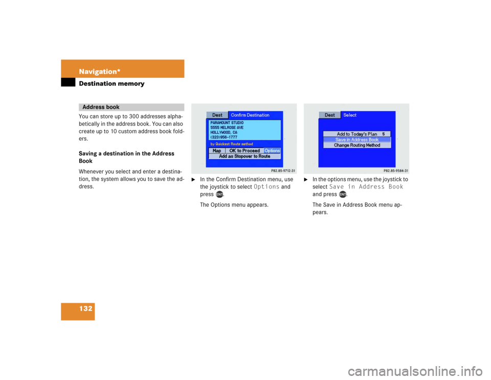 MERCEDES-BENZ M-Class 2004 W163 Comand Manual 132 Navigation*Destination memoryYou can store up to 300 addresses alpha-
betically in the address book. You can also 
create up to 10 custom address book fold-
ers.
Saving a destination in the Addres
